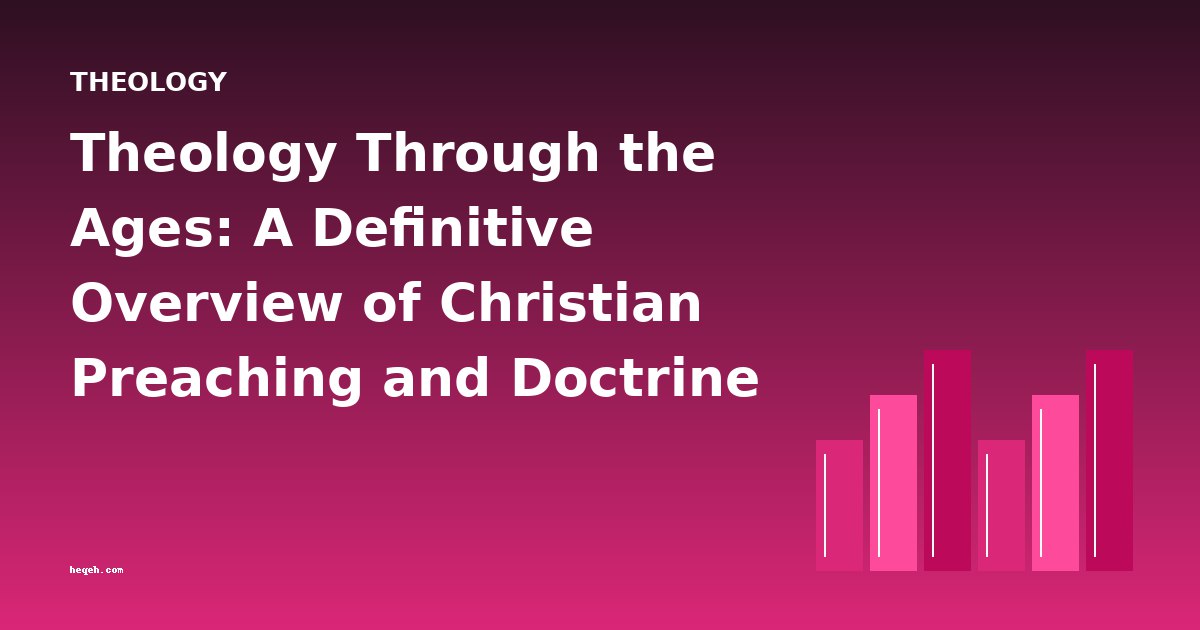 Theology Through the Ages: A Definitive Overview of Christian Preaching and Doctrine