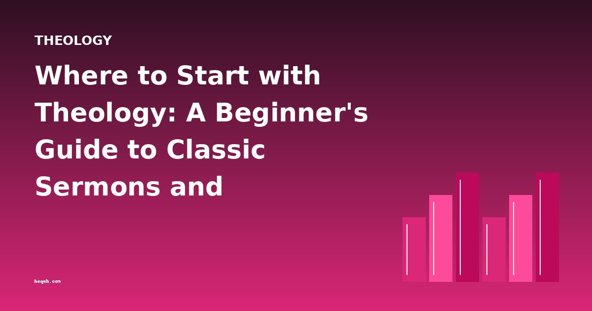 Where to Start with Theology: A Beginner's Guide to Classic Sermons and Devotional Works