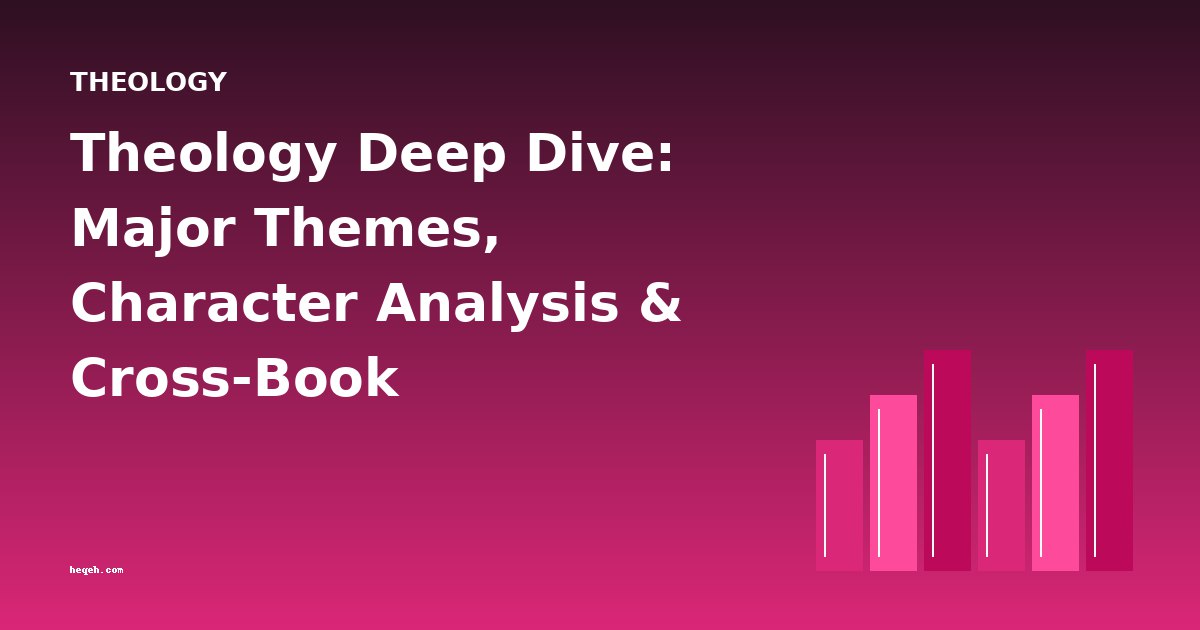 Theology Deep Dive: Major Themes, Character Analysis & Cross-Book Comparisons